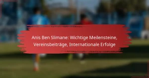Anis Ben Slimane: Wichtige Meilensteine, Vereinsbeiträge, Internationale Erfolge