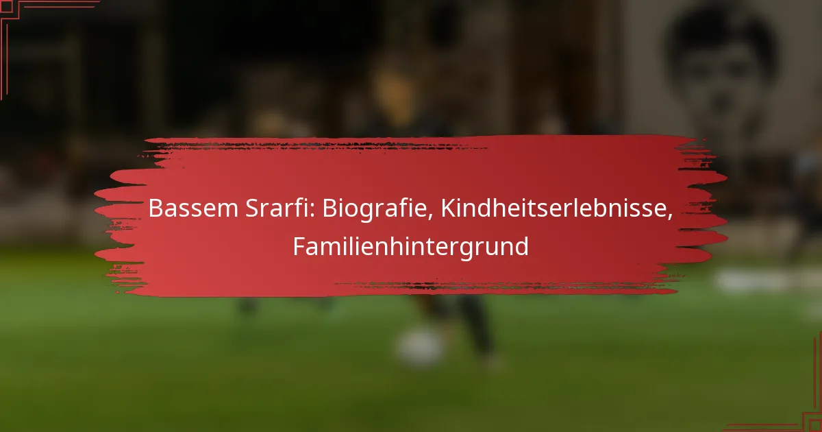 Bassem Srarfi: Biografie, Kindheitserlebnisse, Familienhintergrund