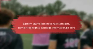 Bassem Srarfi: Internationale Einsätze, Turnier-Highlights, Wichtige internationale Tore