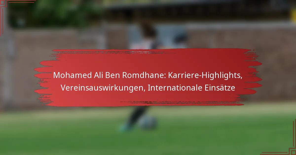Mohamed Ali Ben Romdhane: Karriere-Highlights, Vereinsauswirkungen, Internationale Einsätze