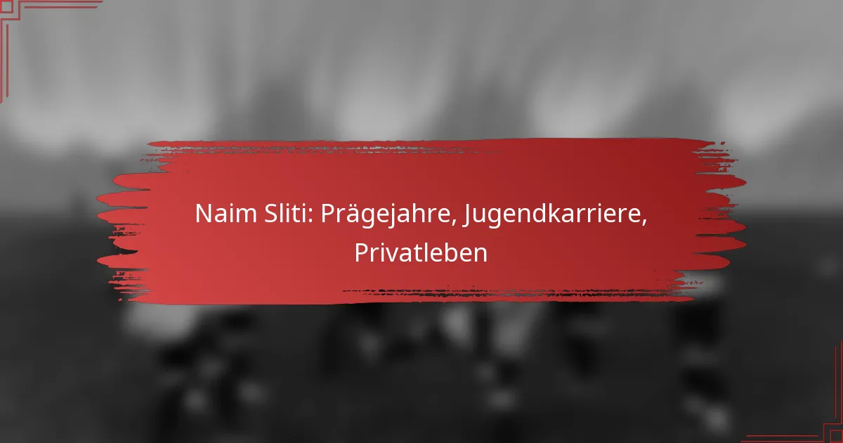 Naim Sliti: Prägejahre, Jugendkarriere, Privatleben