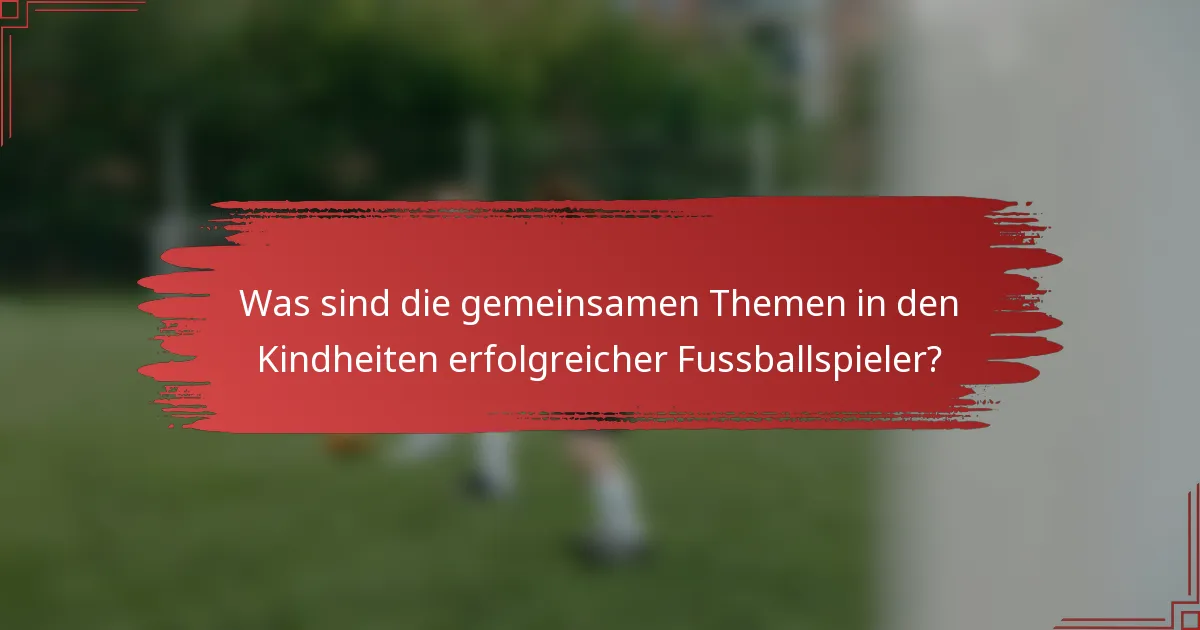 Was sind die gemeinsamen Themen in den Kindheiten erfolgreicher Fussballspieler?