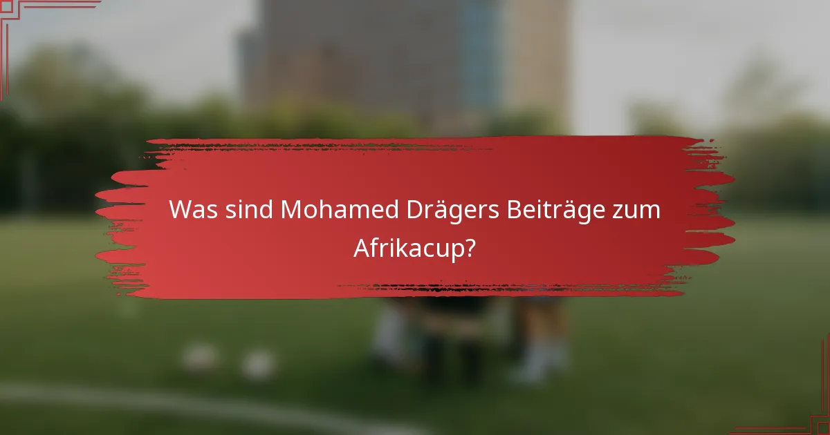 Was sind Mohamed Drägers Beiträge zum Afrikacup?