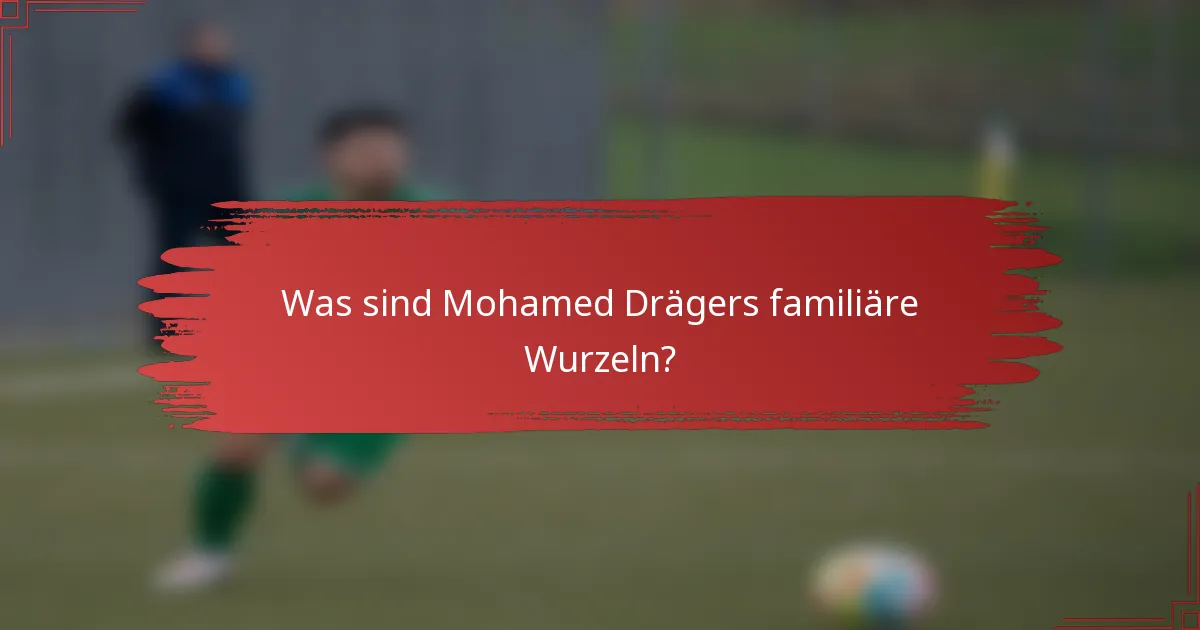 Was sind Mohamed Drägers familiäre Wurzeln?