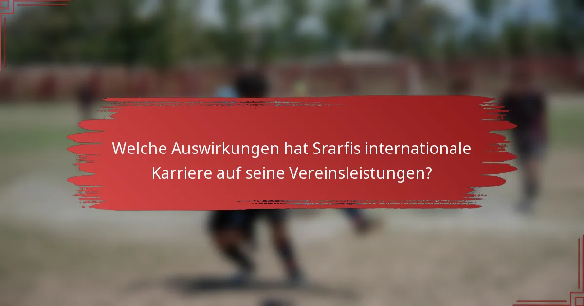 Welche Auswirkungen hat Srarfis internationale Karriere auf seine Vereinsleistungen?
