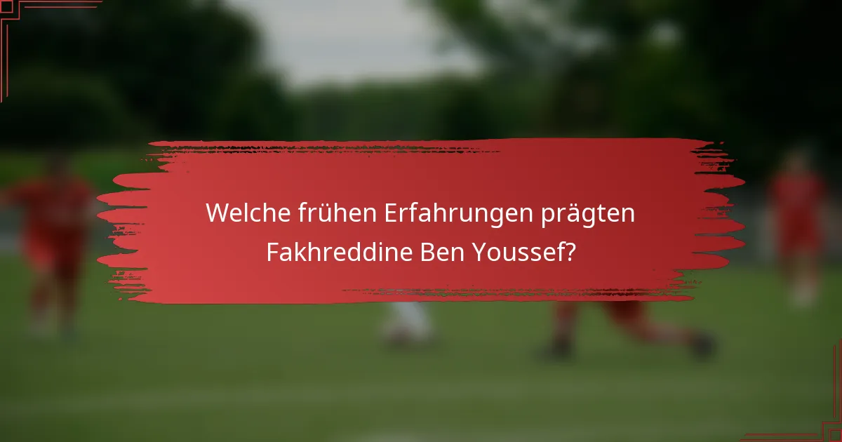 Welche frühen Erfahrungen prägten Fakhreddine Ben Youssef?