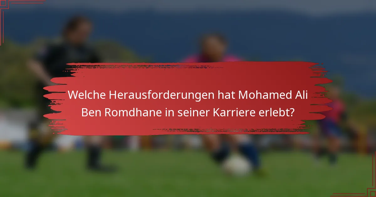 Welche Herausforderungen hat Mohamed Ali Ben Romdhane in seiner Karriere erlebt?