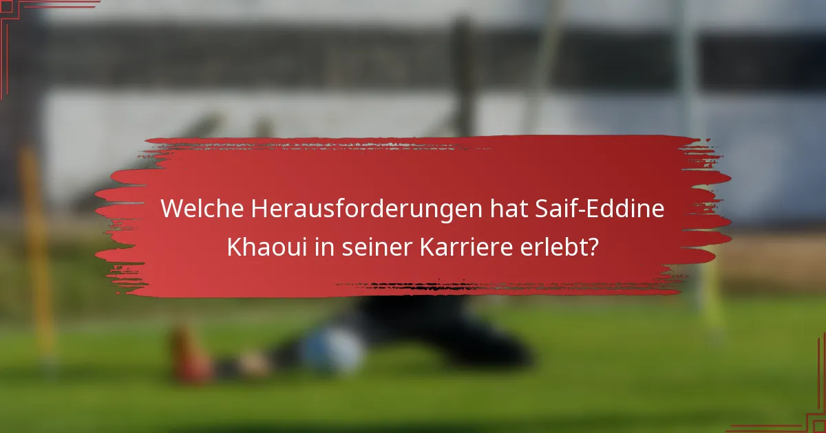 Welche Herausforderungen hat Saif-Eddine Khaoui in seiner Karriere erlebt?