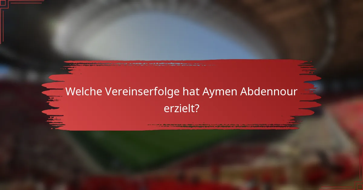 Welche Vereinserfolge hat Aymen Abdennour erzielt?