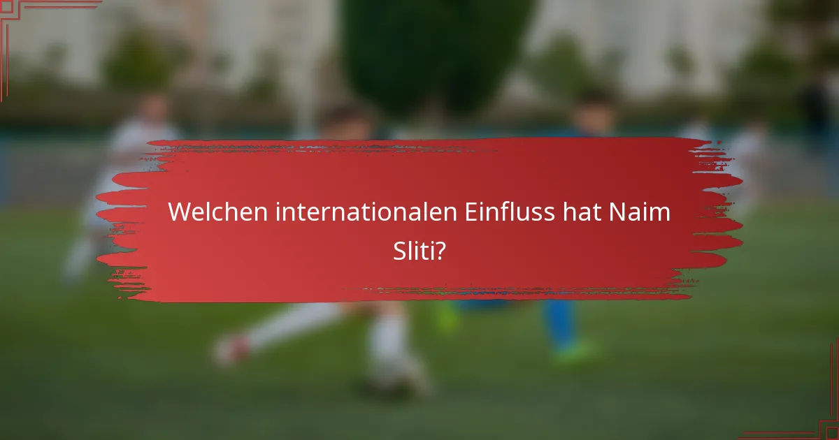 Welchen internationalen Einfluss hat Naim Sliti?