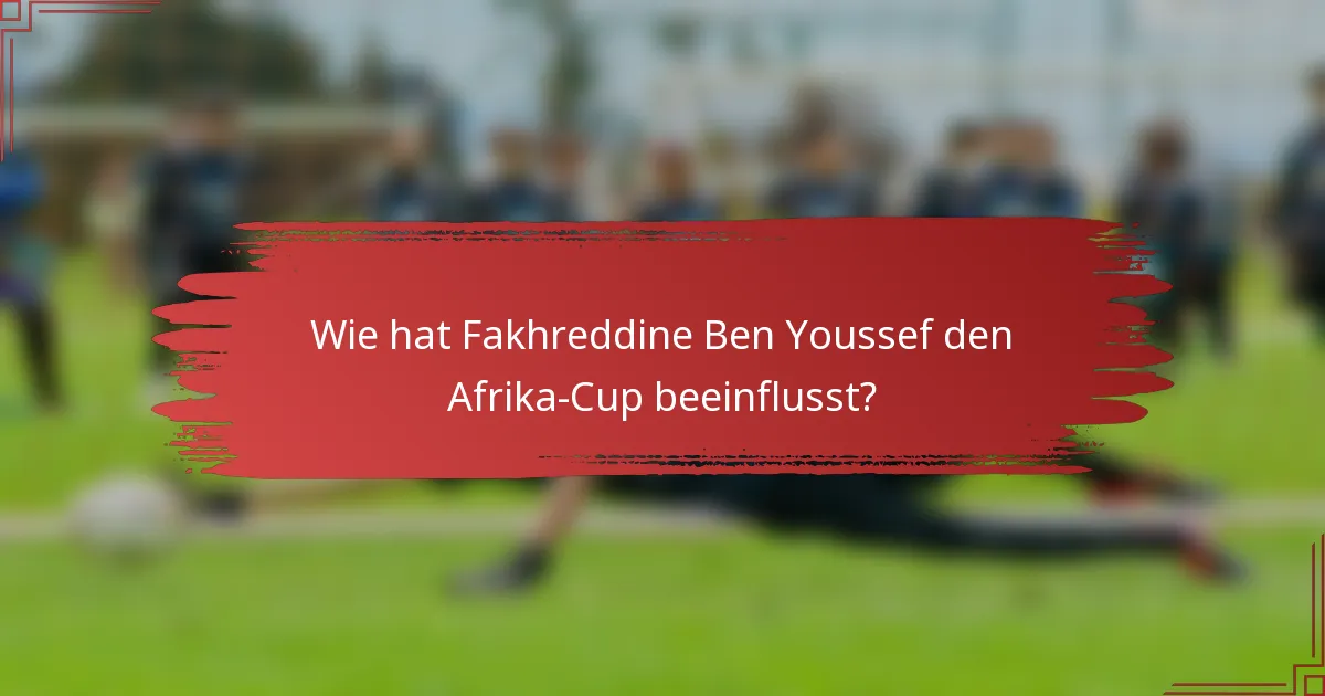 Wie hat Fakhreddine Ben Youssef den Afrika-Cup beeinflusst?