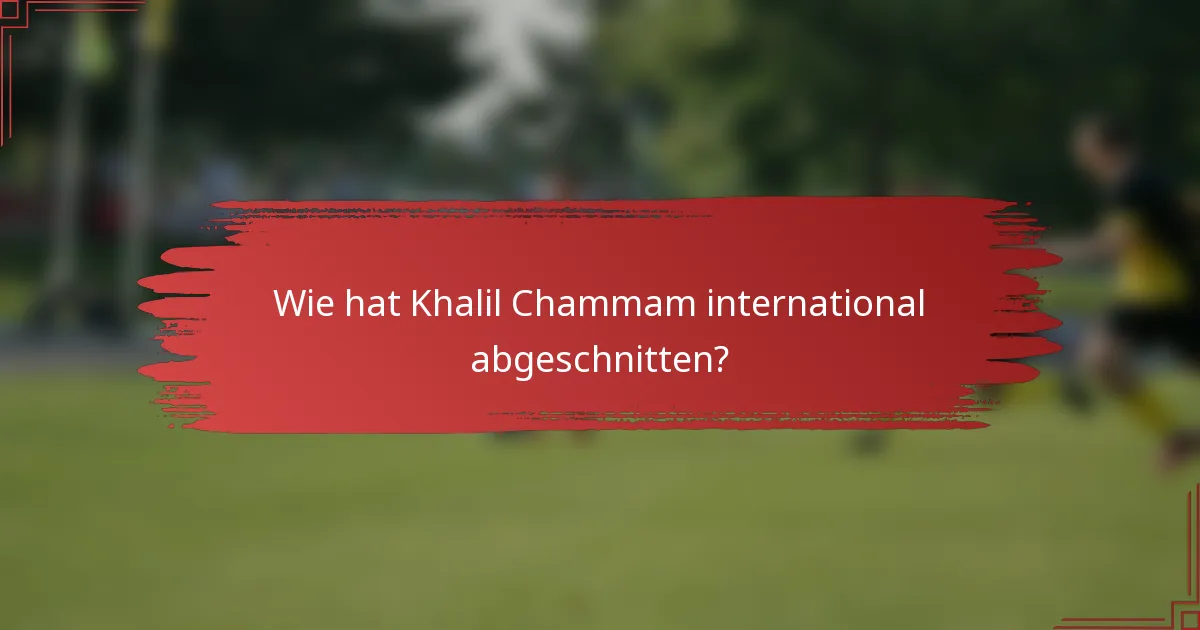 Wie hat Khalil Chammam international abgeschnitten?