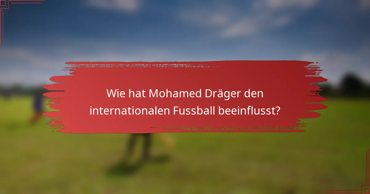 Wie hat Mohamed Dräger den internationalen Fussball beeinflusst?