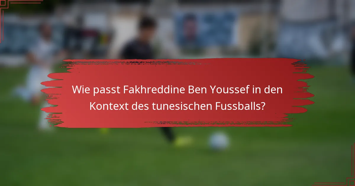 Wie passt Fakhreddine Ben Youssef in den Kontext des tunesischen Fussballs?