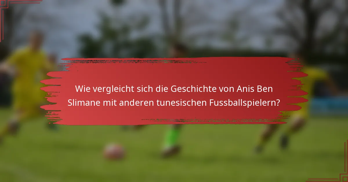 Wie vergleicht sich die Geschichte von Anis Ben Slimane mit anderen tunesischen Fussballspielern?
