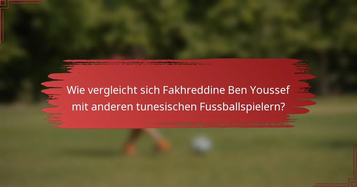 Wie vergleicht sich Fakhreddine Ben Youssef mit anderen tunesischen Fussballspielern?