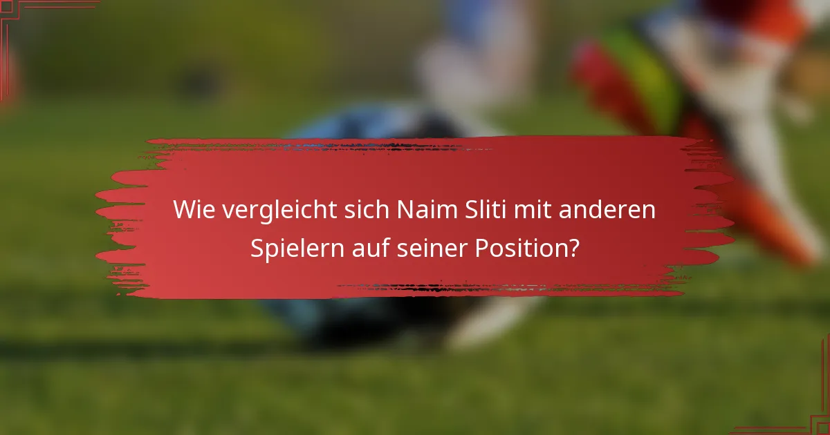 Wie vergleicht sich Naim Sliti mit anderen Spielern auf seiner Position?