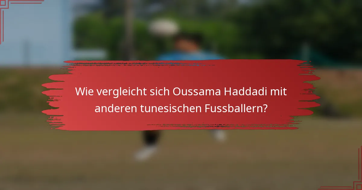 Wie vergleicht sich Oussama Haddadi mit anderen tunesischen Fussballern?