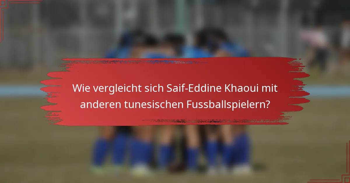 Wie vergleicht sich Saif-Eddine Khaoui mit anderen tunesischen Fussballspielern?